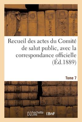 Recueil Des Actes Du Comité de Salut Public. Tome 7 -