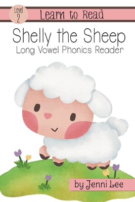 Shelly the Sheep a Learn to Read Long Vowel Phonics Book for Young Readers: Level 2 Easy Phonics for Ages 3-8 - Jenni Lee