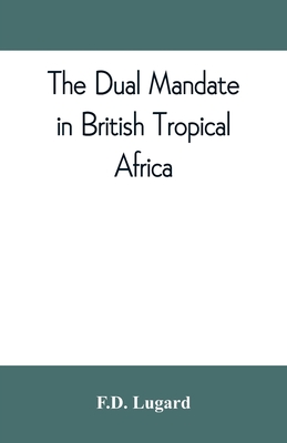 The dual mandate in British tropical Africa - F. D. Lugard