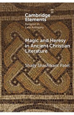 Coperta cărții 'Magic and Heresy in Ancient Christian Literature - Shaily Shashikant Patel'