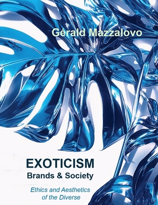 EXOTICISM, Brands & Society: Ethics and Aesthetics of Diversity - Gerald Mazzalovo