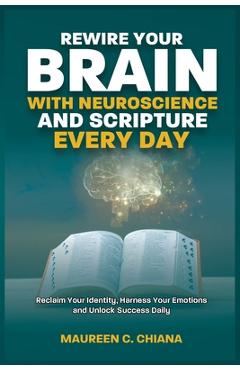 Coperta cărții 'Rewire Your Brain with Neuroscience and Scripture Everyday: Reclaim Your Identity, Harness Your Emotions and Unlock'