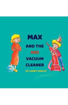 Coperta cărții 'Max and the Red Vacuum Cleaner - Larry Curley'