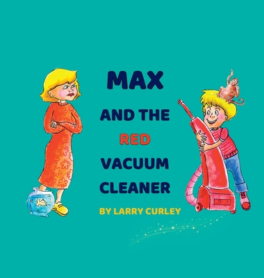 Max and the Red Vacuum Cleaner - Larry Curley