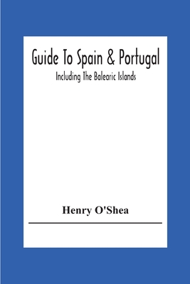 Guide To Spain & Portugal: Including The Balearic Islands - Henry O'shea