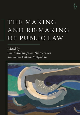 The Making and Re-Making of Public Law - Jason Ne Varuhas