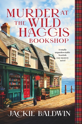 Murder at the Wild Haggis Bookshop: A Totally Unputdownable Scottish Cozy Mystery Novel - Jackie Baldwin