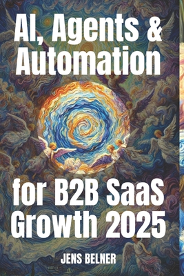 AI, Agents & Automation for B2B SaaS Growth 2025 - Jens Belner