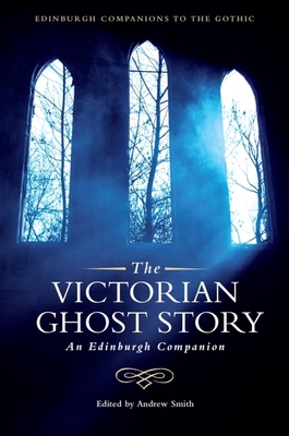The Victorian Ghost Story: An Edinburgh Companion - Andrew Smith