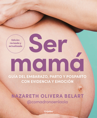 Ser Mamá. Guía del Embarazo, Parto Y Posparto Con Evidencia Y Emoción / Becoming a Mom - Nazareth Olivera Belart
