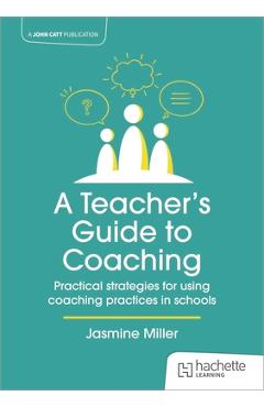 Poza produsului A Teacher's Guide to Coaching: Practical Strategies for Using Coaching Practices in Schools - Jasmine Miller