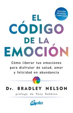 Coperta cărții 'El Código de la Emoción: Cómo Liberar Tus Emociones Para Disfrutar de Salud, Amor Y Felicidad En Abundancia - Bradley'
