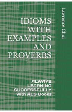 Coperta cărții 'Idioms with Examples and Proverbs: ALWAYS LEARNING SUCCESSFULLY with ALS Books - Lawrence Chui'