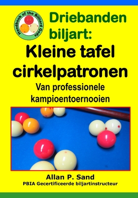 Driebanden biljart - Kleine tafel cirkelpatronen: Van professionele kampioentoernooien - Allan P. Sand