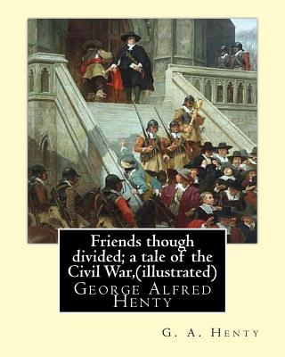 Friends though divided; a tale of the Civil War, By G. A. Henty (illustrated): George Alfred Henty - G. A. Henty