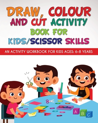 Draw, Colour and Cut Activity book for kids/ scissor skills: An activity workbook for kids ages - 6-8 years - Richa Yadav