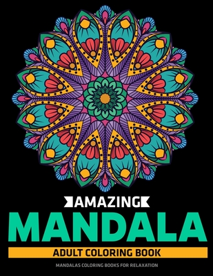Amazing Mandala Adult Coloring Book: Mandalas Coloring Books For Relaxation: Stress Relieving Mandala Designs - Sandra D. Colon