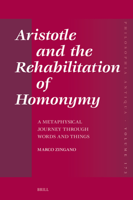 Aristotle and the Rehabilitation of Homonymy: A Metaphysical Journey Through Words and Things - Marco Zingano
