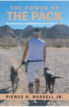 Poza produsului The Power of the Pack: The Adventures and Misadventures of a Dog Trainer - Pierce H. Russell