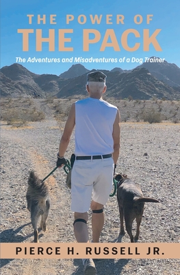 The Power of the Pack: The Adventures and Misadventures of a Dog Trainer - Pierce H. Russell
