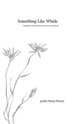 Something Like Whole - Jordin Nikole Rivera