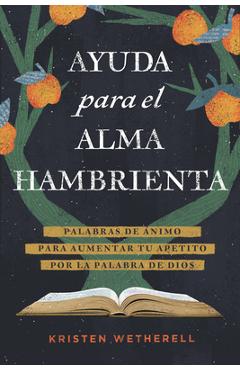 Coperta cărții 'Ayuda Para El Alma Hambrienta: Palabras de Ánimo Para Aumentar Tu Apetito Por La Palabra de Dios - Kristen Wetherell'