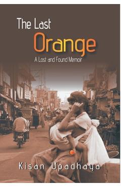Coperta cărții 'The Last Orange: A Lost And Found Memior - Kisan Upadhaya'