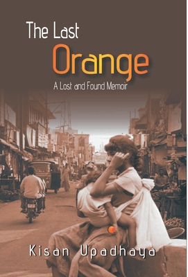 The Last Orange: A Lost And Found Memior - Kisan Upadhaya
