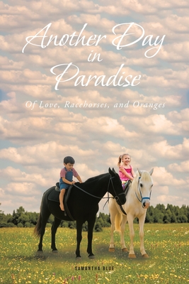 Another Day in Paradise: Of Love, Racehorses, and Oranges - Samantha Blue