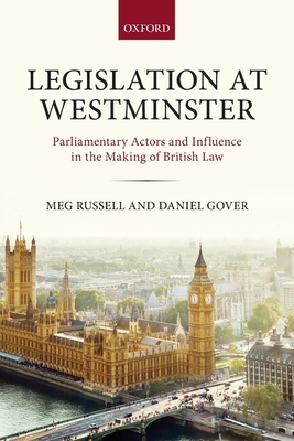 Legislation at Westminster: Parliamentary Actors and Influence in the Making of British Law - Meg Russell