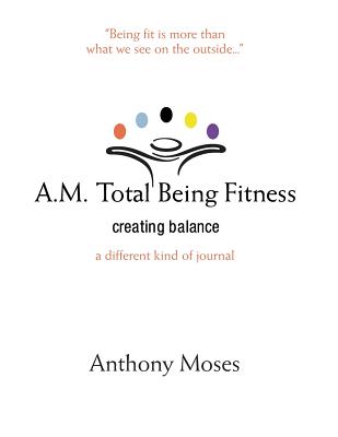 A.M. Total Being Fitness: Creating Balance - Anthony Moses