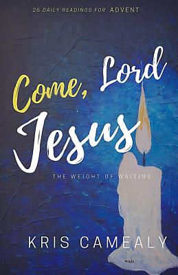 Come, Lord Jesus: The Weight Of Waiting - Christine Hiester