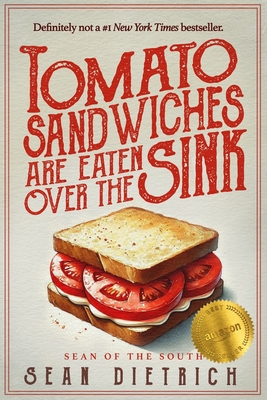 Tomato Sandwiches Are Eaten Over the Sink - Sean Dietrich