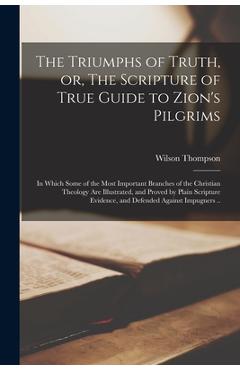 Coperta cărții 'The Triumphs of Truth, or, The Scripture of True Guide to Zion's Pilgrims; in Which Some of the Most Important Branches'