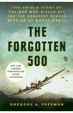 Poza produsului The Forgotten 500: The Untold Story of the Men Who Risked All for the Greatest Rescue Mission of World War II - Gregory A. Freeman