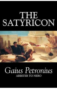 Coperta cărții 'The Satyricon by Petronius Arbiter, Fiction, Classics -'