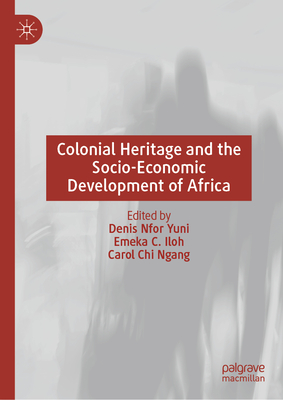 Colonial Heritage and the Socio-Economic Development of Africa - Denis Nfor Yuni