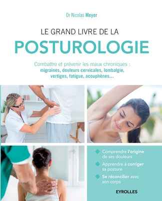 Le grand livre de la posturologie: Combattre les maux chroniques: migraines, douleurs cervicales, lombalgie, vertiges, fatigue, acouphènes... - Nicolas Meyer