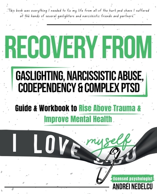 Recovery from Gaslighting, Narcissistic Abuse, Codependency & Complex PTSD (5 in 1): Guides and Workbooks to Rise Above Trauma and Improve Mental Heal - Andrei Nedelcu