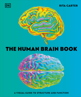 The Human Brain Book: A Visual Guide to the Structure and Function - Rita Carter