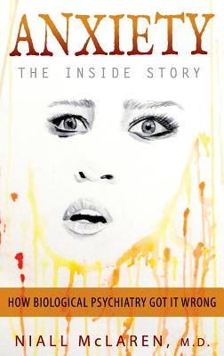 Anxiety - The Inside Story: How Biological Psychiatry Got it Wrong - Niall Mclaren