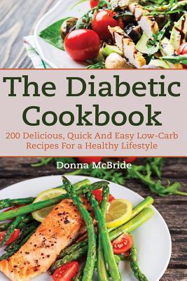 Diabetic Cookbook: 200 Recipes Delicious, Quick and Easy Low- Carb Recipes for a Healthy Lifestyle - Donna Mcbride