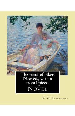 Coperta cărții 'The maid of Sker. New ed., with a frontispiece. By: R. D. Blackmore: Blackmore considered The Maid of Sker to be his'
