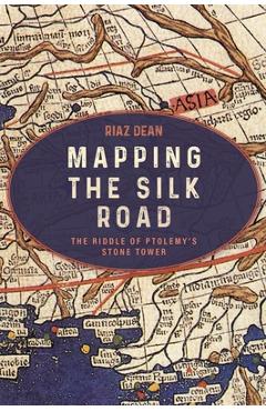 Poza produsului Mapping the Silk Road: The Riddle of Ptolemy's Stone Tower - Riaz Dean