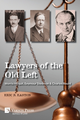 Lawyers of the Old Left: Morris Hillquit, Seymour Stedman & Charles Recht - Eric B. Easton