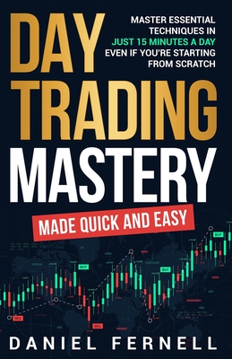 Day Trading Mastery Made Quick And Easy - Daniel Fernell