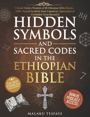 Hidden Symbols and Sacred Codes in the Ethiopian Bible: Unlock Hidden Wisdom of 88 Ethiopian Bible Books-1000+ Sacred Symbols from Canonical, Apocryph - Malaku Tesfaye