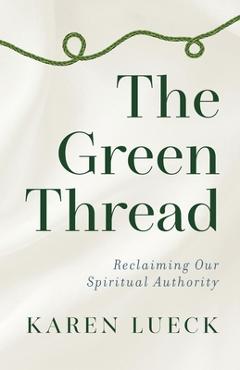 Coperta cărții 'The Green Thread: Reclaiming Our Spiritual Authority - Karen Lueck'