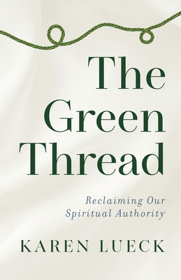 The Green Thread: Reclaiming Our Spiritual Authority - Karen Lueck