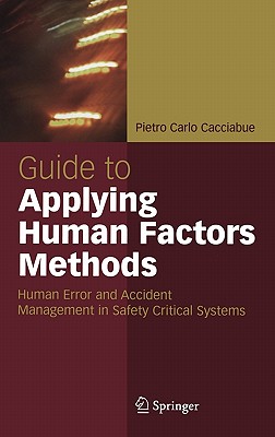 Guide to Applying Human Factors Methods: Human Error and Accident Management in Safety-Critical Systems - Carlo Cacciabue